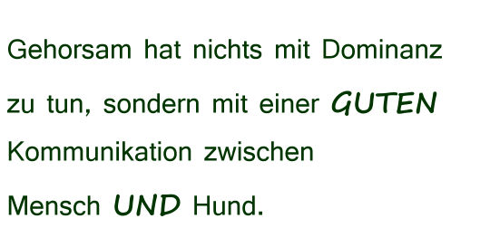 Gehorsam hat nichts mit Dominant zu tun, sondern mit einer guten Kommunikation zwischen Mensch und Hund.